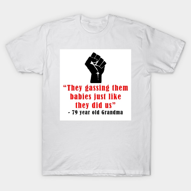 Gassing Them Babies T-Shirt by thedelkartist